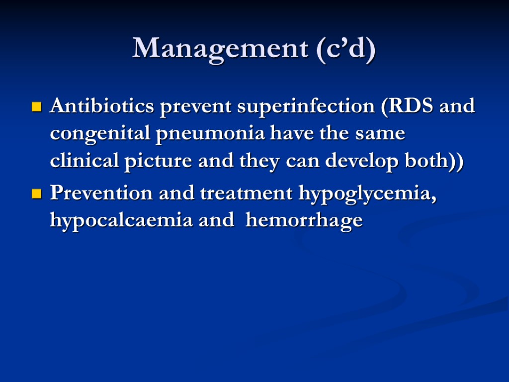 Management (c’d) Antibiotics prevent superinfection (RDS and congenital pneumonia have the same clinical picture